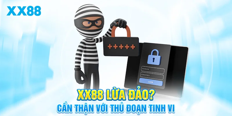 XX88 lừa đảo? Cẩn thận với thủ đoạn tinh vi