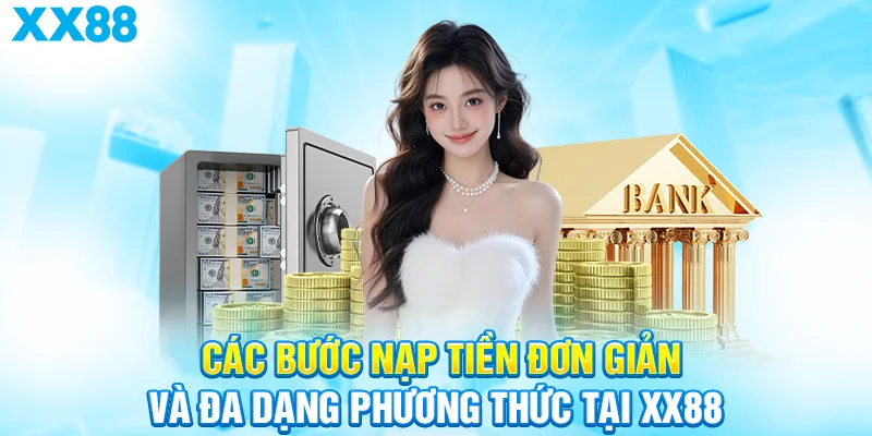 Các bước nạp tiền đơn giản và đa dạng phương thức tại XX88
